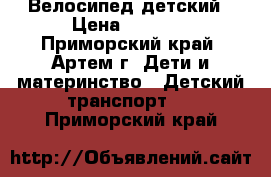 Велосипед детский › Цена ­ 3 200 - Приморский край, Артем г. Дети и материнство » Детский транспорт   . Приморский край